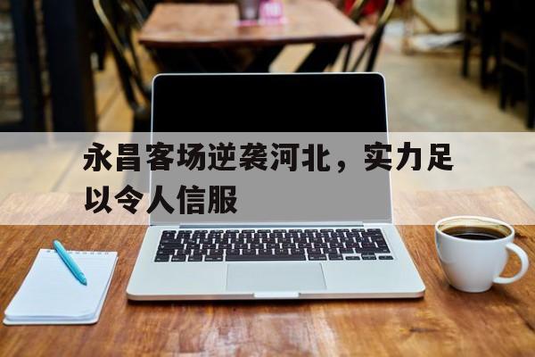 关于永昌客场逆袭河北，实力足以令人信服的信息